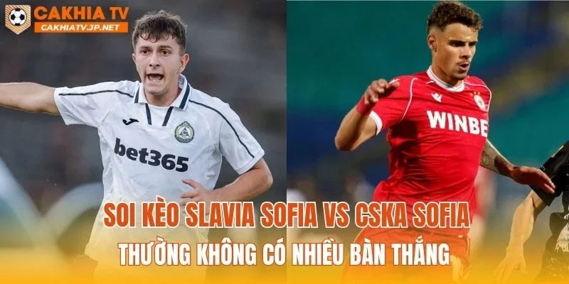 Soi kèo Slavia Sofia vs CSKA Sofia thường không có nhiều bàn thắng