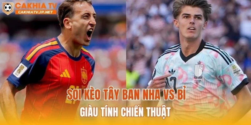 Soi kèo Tây Ban Nha vs Bỉ giàu tính chiến thuật