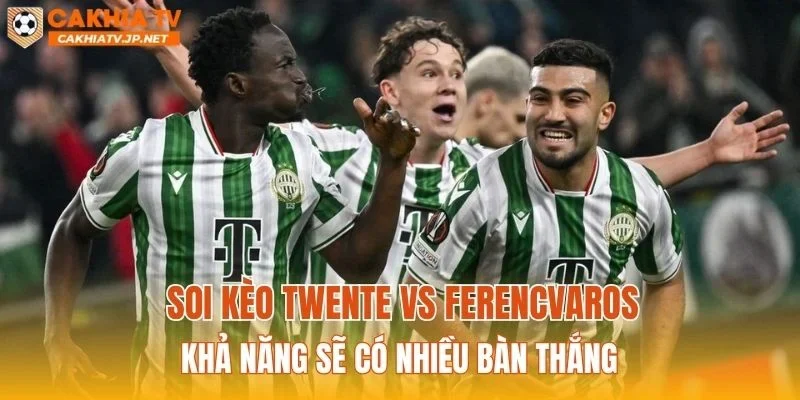 Soi kèo Twente vs Ferencvaros khả năng sẽ có nhiều bàn thắng