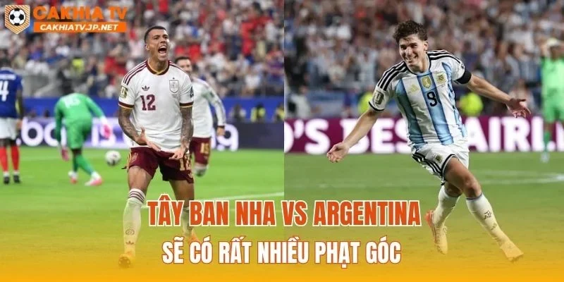 Tây Ban Nha vs Argentina sẽ có rất nhiều phạt góc