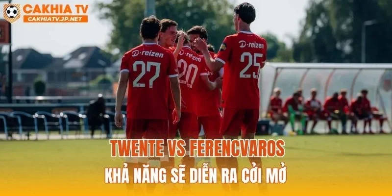 Twente vs Ferencvaros khả năng sẽ diễn ra cởi mở